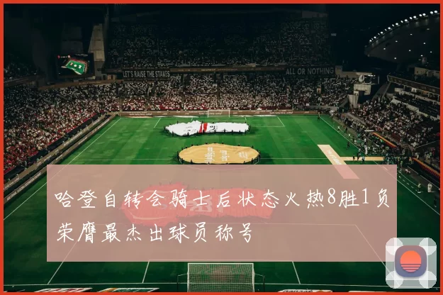 哈登自转会骑士后状态火热8胜1负荣膺最杰出球员称号